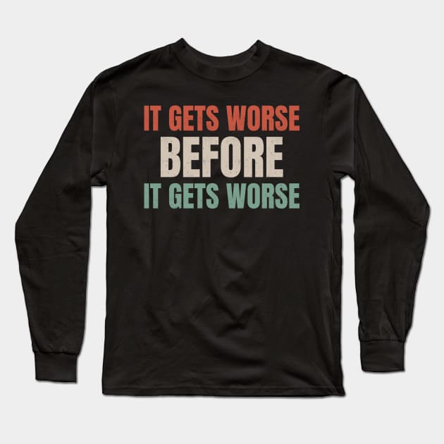 It Gets Worse Before It Gets Worse .dnys Long Sleeve T-Shirt by Can Photo